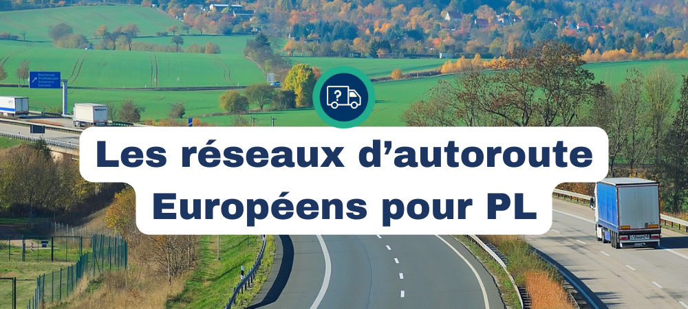 Les réseaux d'autoroutes européens pour PL