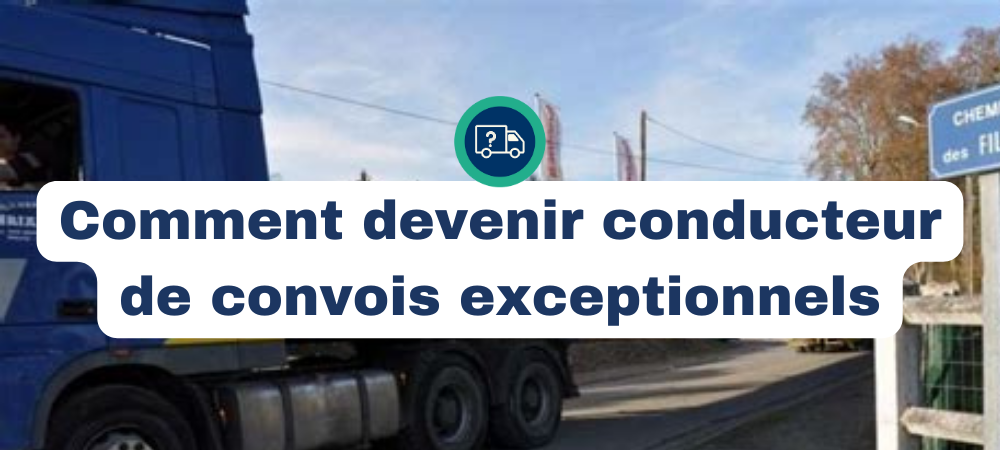 Comment devenir conducteur de convois exceptionnel en 2025