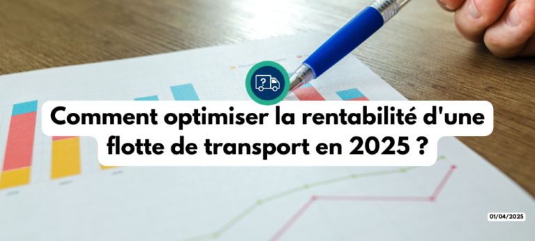 Comment optimiser la rentabilité d'une flotte de transport en 2025 ?