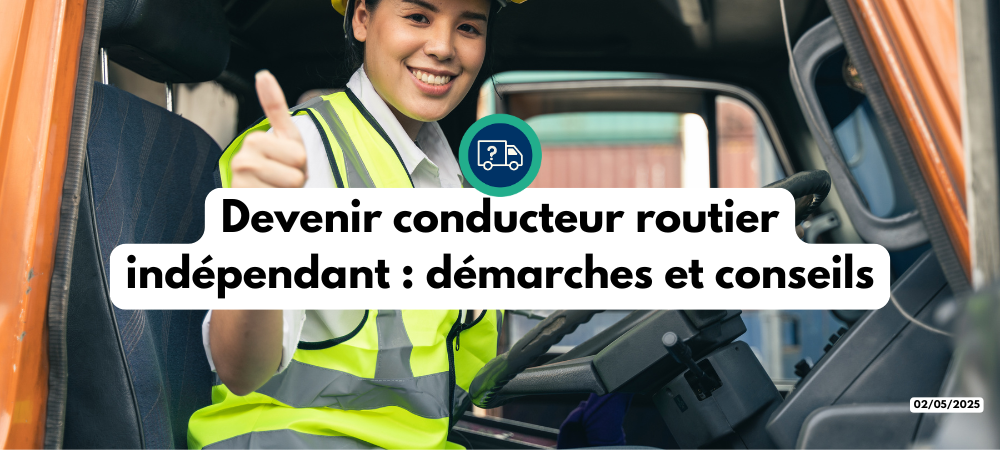 Devenir conducteur routier indépendant : démarches et conseils